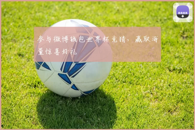 参与微博钱包世界杯竞猜,赢取海量惊喜好礼