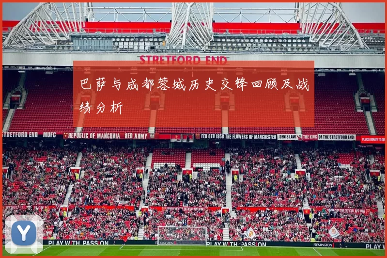 巴萨与成都蓉城历史交锋回顾及战绩分析