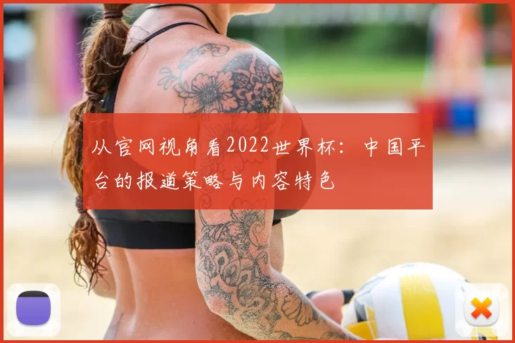 从官网视角看2022世界杯:中国平台的报道策略与内容特色