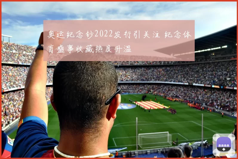 奥运纪念钞2022发行引关注 纪念体育盛事收藏热度升温