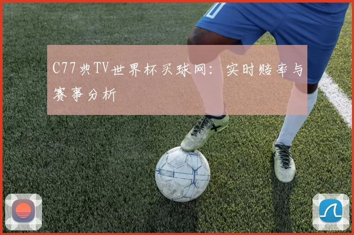 C77典TV世界杯买球网:实时赔率与赛事分析