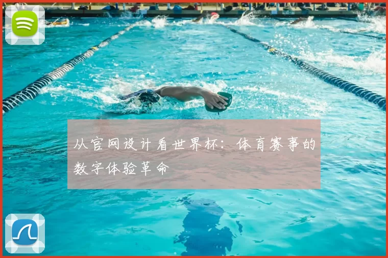 从官网设计看世界杯:体育赛事的数字体验革命