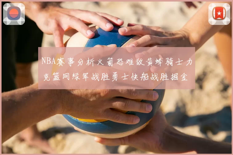 NBA赛事分析火箭恐难敌黄蜂骑士力克篮网绿军战胜勇士快船战胜掘金