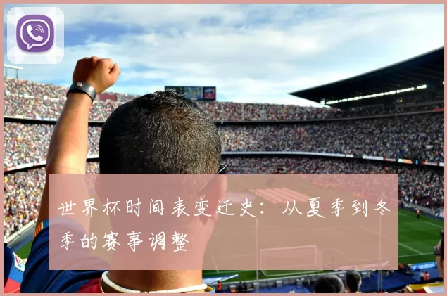 世界杯时间表变迁史:从夏季到冬季的赛事调整