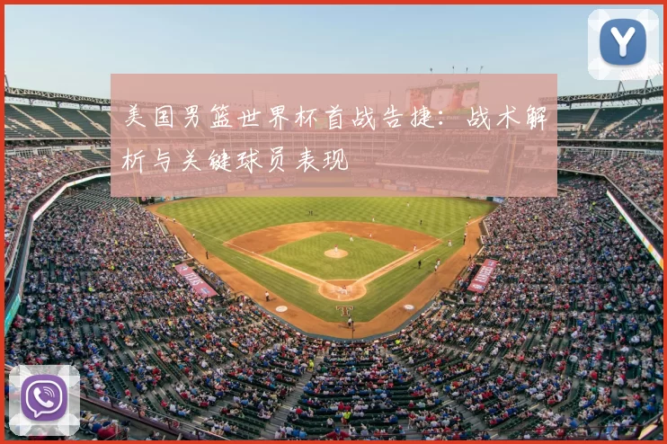 美国男篮世界杯首战告捷:战术解析与关键球员表现