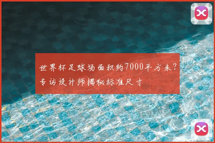 世界杯足球场面积约7000平方米?专访设计师揭秘标准尺寸