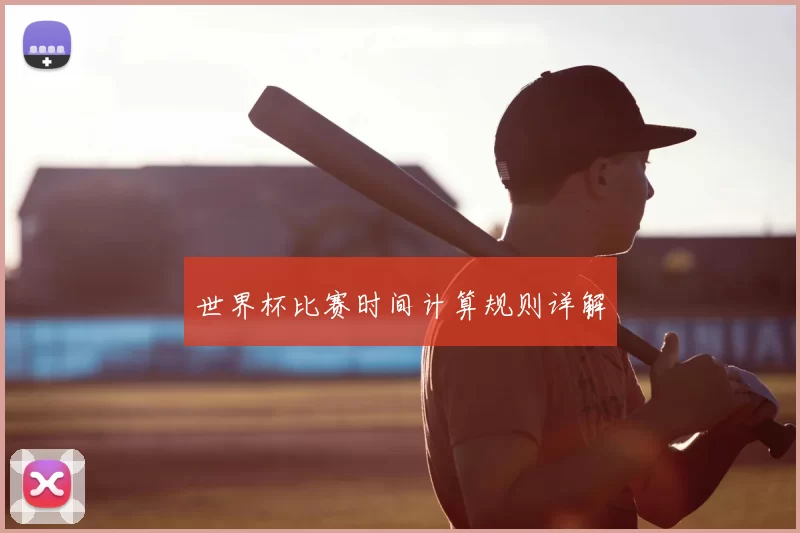 世界杯比赛时间计算规则详解