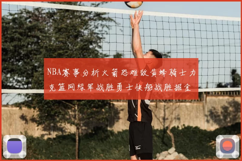 NBA赛事分析火箭恐难敌黄蜂骑士力克篮网绿军战胜勇士快船战胜掘金