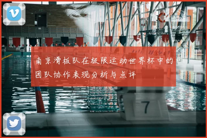 南京滑板队在极限运动世界杯中的团队协作表现分析与点评