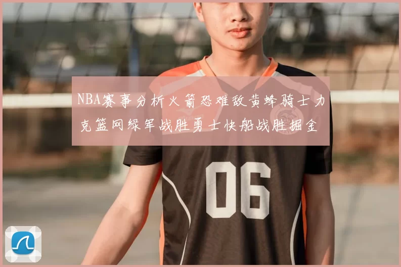 NBA赛事分析火箭恐难敌黄蜂骑士力克篮网绿军战胜勇士快船战胜掘金