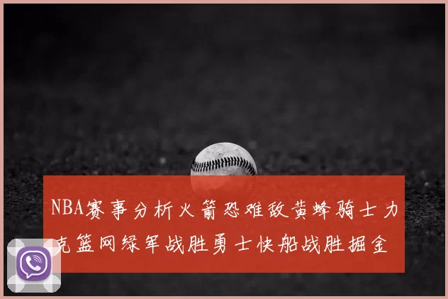 NBA赛事分析火箭恐难敌黄蜂骑士力克篮网绿军战胜勇士快船战胜掘金