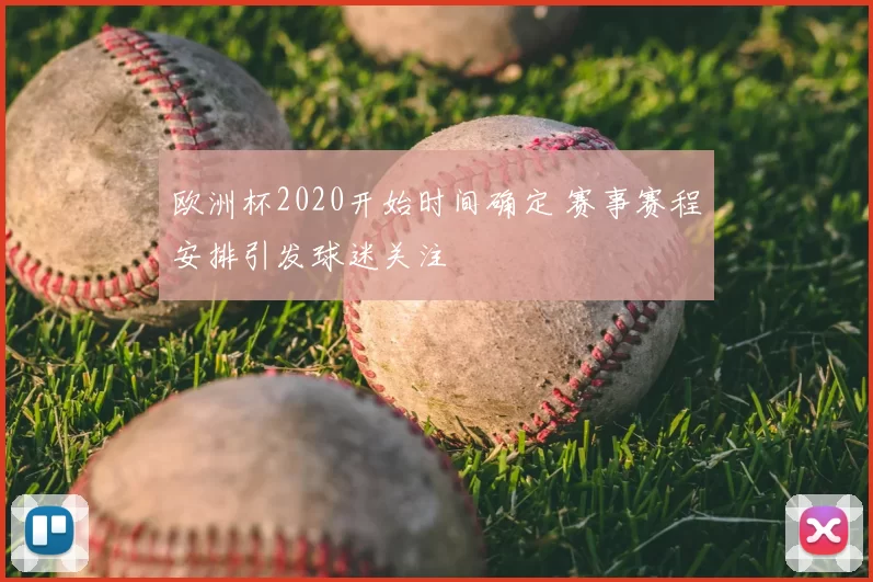 欧洲杯2020开始时间确定 赛事赛程安排引发球迷关注