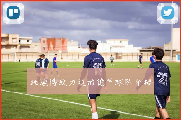托迪博效力过的德甲球队介绍