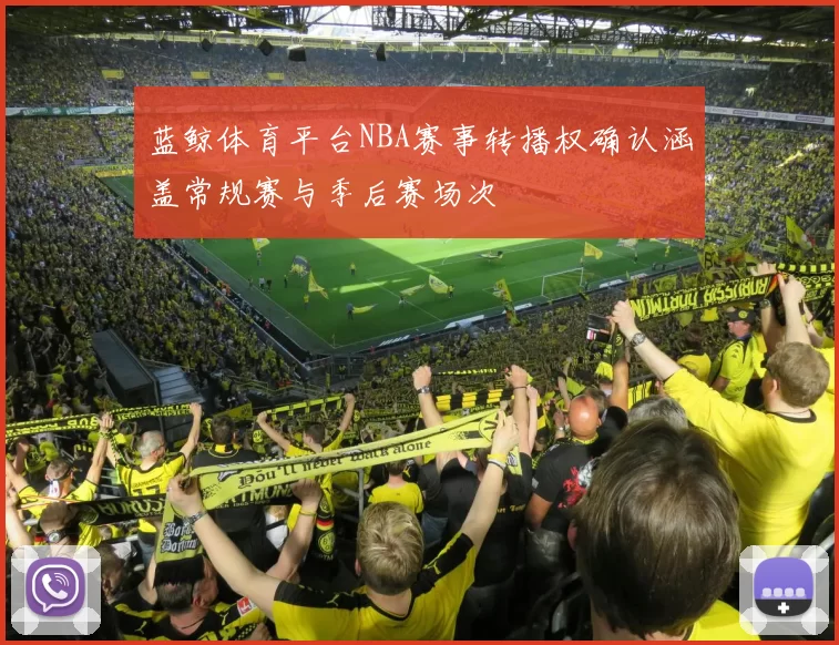 蓝鲸体育平台NBA赛事转播权确认涵盖常规赛与季后赛场次