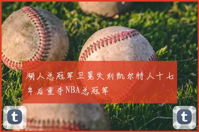 湖人总冠军卫冕失利凯尔特人十七年后重夺NBA总冠军