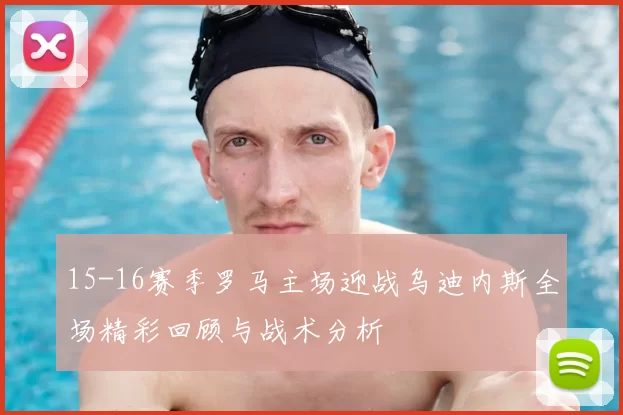 15-16赛季罗马主场迎战乌迪内斯全场精彩回顾与战术分析
